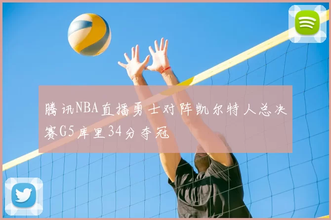 腾讯NBA直播勇士对阵凯尔特人总决赛G5库里34分夺冠