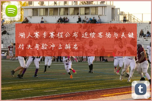 湖人赛季赛程公布 连续客场与关键对决考验冲击排名