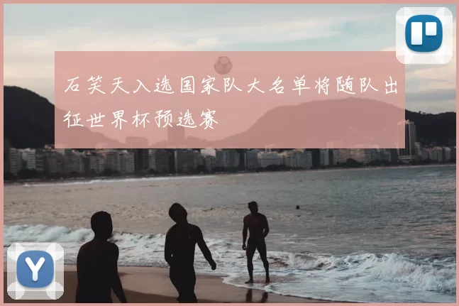 石笑天入选国家队大名单将随队出征世界杯预选赛