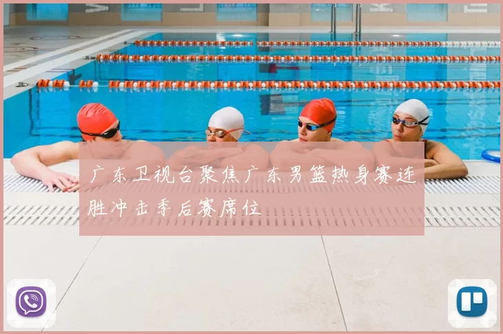 广东卫视台聚焦广东男篮热身赛连胜冲击季后赛席位