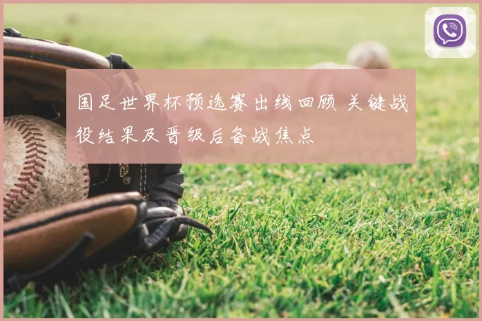 国足世界杯预选赛出线回顾 关键战役结果及晋级后备战焦点