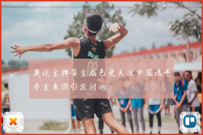 奥运金牌黄金成色受关注中国选手夺金表现引发讨论