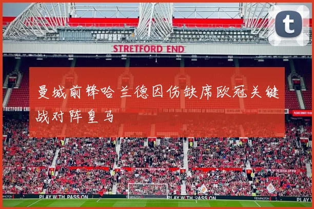 曼城前锋哈兰德因伤缺席欧冠关键战对阵皇马