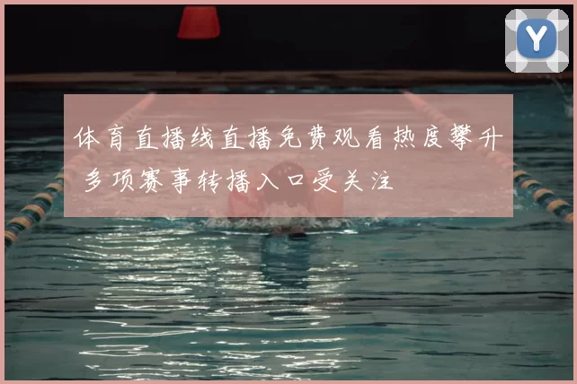 体育直播线直播免费观看热度攀升 多项赛事转播入口受关注