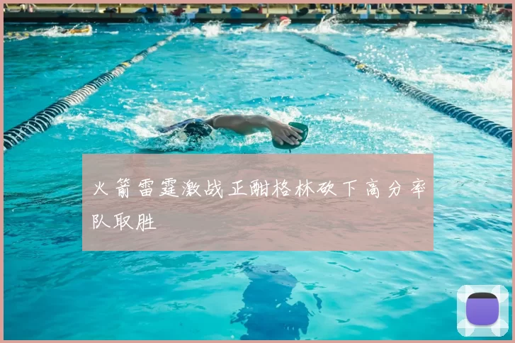 火箭雷霆激战正酣格林砍下高分率队取胜